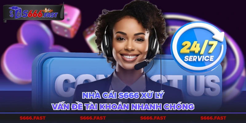 Nhà cái S666 xử lý vấn đề tài khoản nhanh chóng